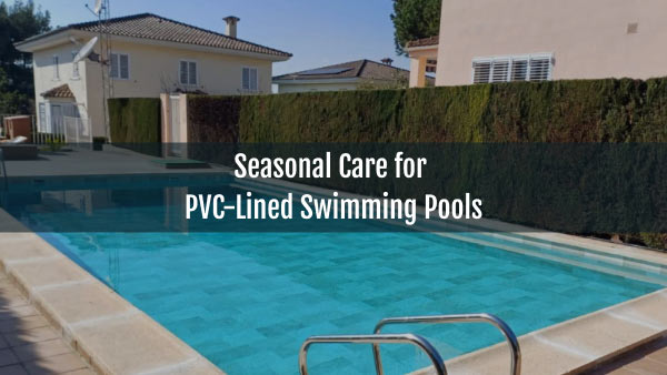 Blog-Seasonal Care for PVC-Lined Swimming Pools-18042025