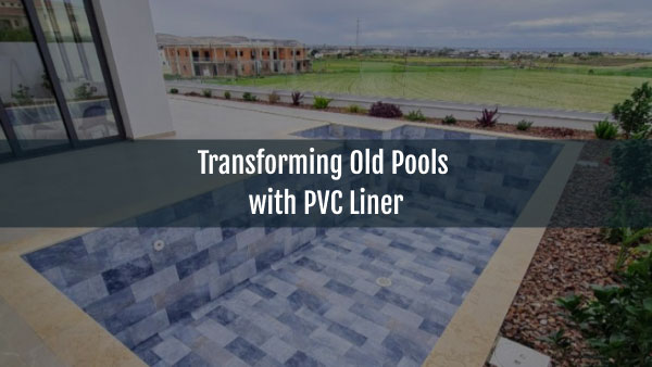 Blog-Transforming Old Pools with PVC Liner-02052025