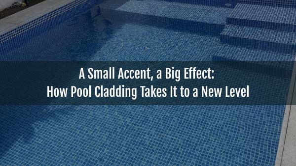 Blog-A Small Accent, a Big Effect_ How Pool Cladding Takes It to a New Level