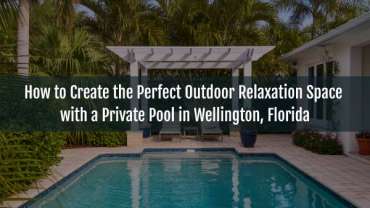 Blog-How to Create the Perfect Outdoor Relaxation Space with a Private Pool in Wellington, Florida-28072025