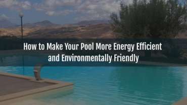 Blog-How to Make Your Pool More Energy Efficient and Environmentally Friendly
