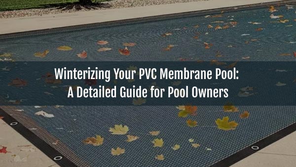 Blog-Winterizing Your PVC Membrane Pool_ A Detailed Guide for Pool Owners