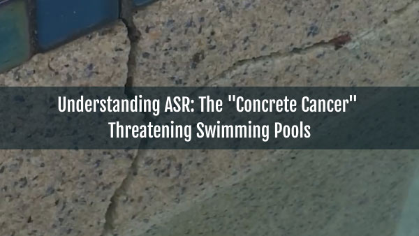 Blog-Understanding ASR_ The _Concrete Cancer_ Threatening Swimming Pools