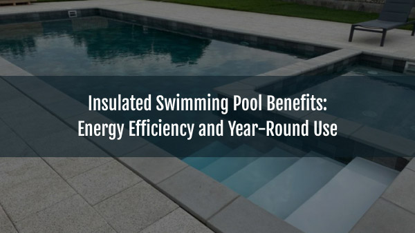 Sakko Pool Blog-Insulated-swimming-pool-benefits