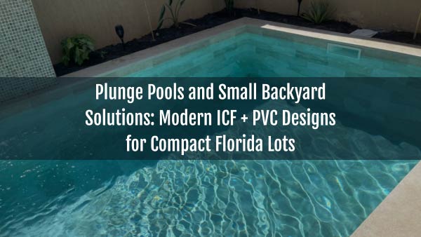 Blog-Sakko-pool-modern-icf-pvc-designs-for-compact-florida-lots-07052026