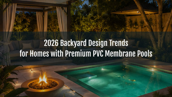 Blog-Sakko-pool-2026-backyard-design-trends-for-homes-with-premium-pvc-membrane-pools-07062026